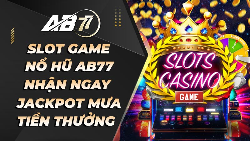 Hiểu cơ bản về sảnh game AB77 slot